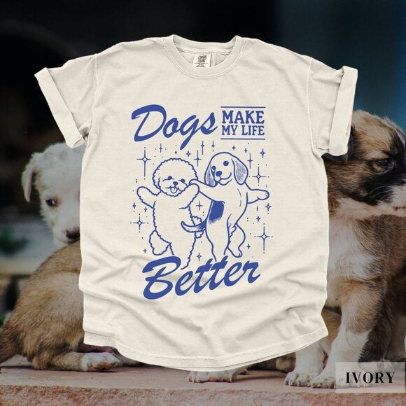 Tops - Dogs Make My Life Better Graphic Shirt, Dog Shirt, Gift For Dog Lovers